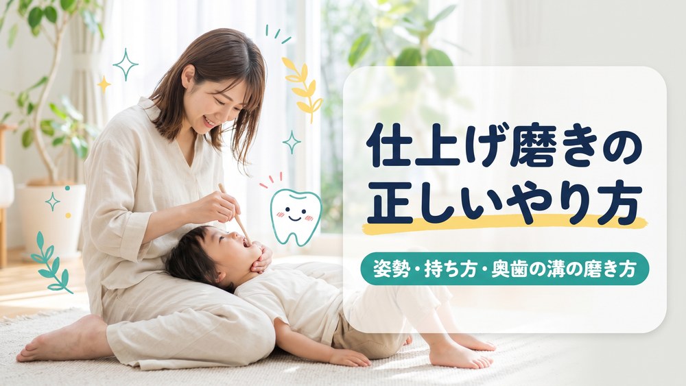 仕上げ磨きの正しいやり方｜姿勢・持ち方・奥歯の溝の磨き方